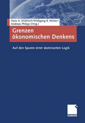 Grenzen ökonomischen Denkens: Auf den Spuren einer dominanten Logik de Hans A. Wüthrich