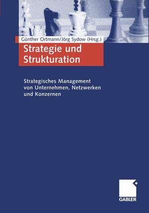 Strategie und Strukturation: Strategisches Management von Unternehmen, Netzwerken und Konzernen de Günther Ortmann