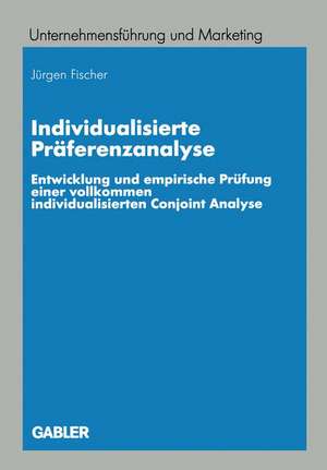 Individualisierte Präferenzanalyse: Entwicklung und empirische Prüfung einer vollkommen individualisierten Conjoint Analyse de Jürgen Fischer