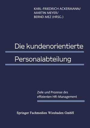 Die kundenorientierte Personalabteilung: Ziele und Prozesse des effizienten HR-Management de Karl-Friedrich Ackermann