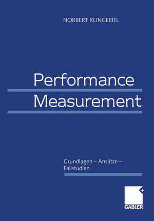 Performance Measurement: Grundlagen — Ansätze — Fallstudien de Norbert Klingebiel