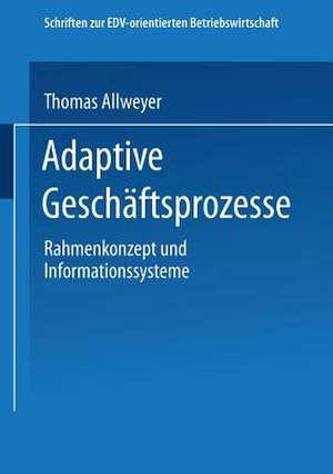 Adaptive Geschäftsprozesse: Rahmenkonzept und Informationssysteme de Thomas Allweyer