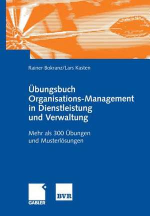 Übungsbuch Organisations-Management in Dienstleistung und Verwaltung: Mehr als 300 Übungen und Musterlösungen de Rainer Bokranz