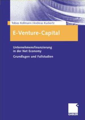 E-Venture-Capital: Unternehmensfinanzierung in der Net Economy Grundlagen und Fallstudien de Tobias Kollmann