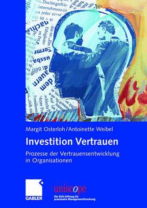 Investition Vertrauen: Prozesse der Vertrauensentwicklung in Organisationen de Margit Osterloh