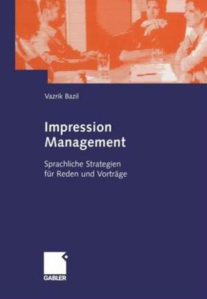 Impression Management: Sprachliche Strategien für Reden und Vorträge de Vazrik Bazil