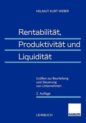 Rentabilität, Produktivität und Liquidität: Größen zur Beurteilung und Steuerung von Unternehmen de Helmut Weber