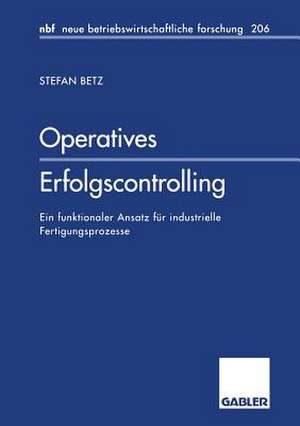 Operatives Erfolgscontrolling: Ein funktionaler Ansatz für industrielle Fertigungsprozesse de Stefan Betz