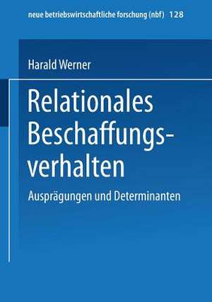 Relationales Beschaffungsverhalten: Ausprägungen und Determinanten de Harald Werner