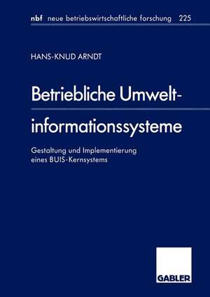 Betriebliche Umweltinformationssysteme: Gestaltung und Implementierung eines BUIS-Kernsystems de Hans-Knud Arndt