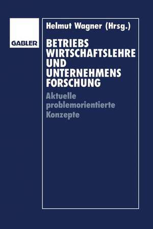 Betriebswirtschaftslehre und Unternehmensforschung: Aktuelle problemorientierte Konzepte de Helmut Wagner