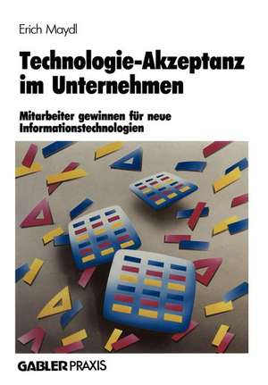 Technologie-Akzeptanz im Unternehmen: Mitarbeiter gewinnen für neue Informationstechnologien de Erich Maydl