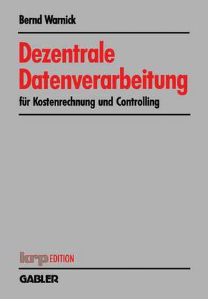 Dezentrale Datenverarbeitung für Kostenrechnung und Controlling de Bernd Warnick