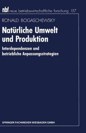 Natürliche Umwelt und Produktion: Interdependenzen und betriebliche Anpassungsstrategien de Ronald Bogaschewsky