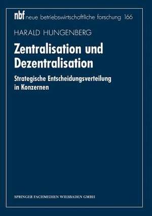 Zentralisation und Dezentralisation: Strategische Entscheidungsverteilung in Konzernen de Harald Hungenberg