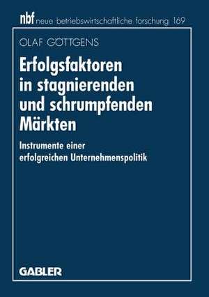 Erfolgsfaktoren in stagnierenden und schrumpfenden Märkten: Instrumente einer erfolgreichen Unternehmenspolitik de Olaf Göttgens