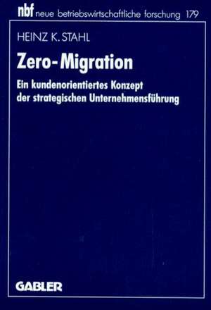 Zero-Migration: Ein kundenorientiertes Konzept der strategischen Unternehmensführung de Heinz K. Stahl