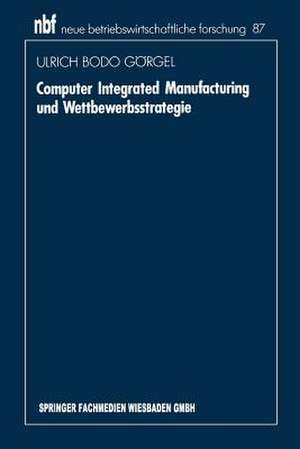 Computer Integrated Manufacturing und Wettbewerbsstrategie de Ulrich Bodo Görgel