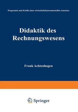 Didaktik des Rechnungswesens: Programm und Kritik eines wirtschaftsinstrumentellen Ansatzes de Achtenhagen Frank