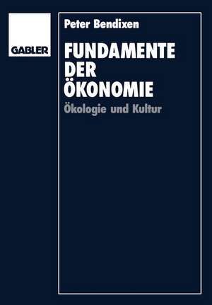 Fundamente der Ökonomie: Ökologie und Kultur de Peter Bendixen