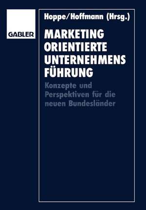 Marketingorientierte Unternehmensführung: Konzepte und Perspektiven für die neuen Bundesländer de Karl-Heinz Hoppe