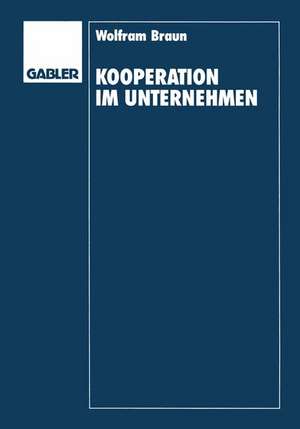 Kooperation im Unternehmen: Organisation und Steuerung von Innovationen de Wolfram Braun