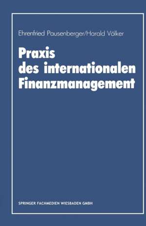 Praxis des internationalen Finanzmanagement: Eine empirische Untersuchung von Finanzierung, Kapitalstrukturgestaltung und Cash Management in internationalen Unternehmen de Ehrenfried Pausenberger