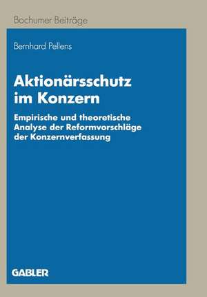 Aktionärsschutz im Konzern: Empirische und theoretische Analyse der reformvorschläge der Konzernverfassung de Bernhard Pellens