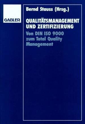 Qualitätsmanagement und Zertifizierung: Von DIN ISO 9000 zum Total Quality Management de Bernd Stauss