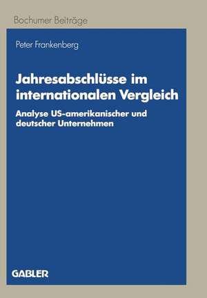 Jahresabschlüsse im internationalen Vergleich: Analyse US-amerikanischer und deutscher Unternehmen de Peter Frankenberg