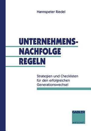 Unternehmensnachfolge regeln: Strategien und Checklisten für den erfolgreichen Generationswechsel de Hannspeter Riedel