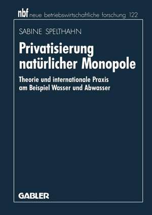 Privatisierung natürlicher Monopole: Theorie und internationale Praxis am Beispiel Wasser und Abwasser de Sabine Spelthahn