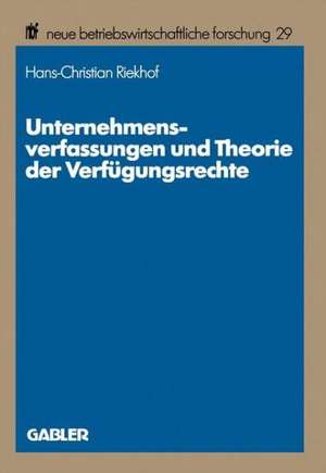 Unternehmensverfassungen und Theorie der Verfügungsrechte: Methodische Probleme, theoretische Perspektiven und exemplarische Fallstudien de Hans-Christian Riekhof