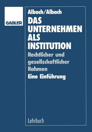 Das Unternehmen als Institution: Rechtlicher und gesellschaftlicher Rahmen Eine Einführung de Horst Albach