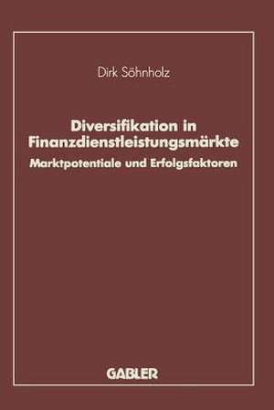 Diversifikation in Finanzdienstleistungsmärkte: Marktpotentiale und Erfolgsfaktoren de Dirk Söhnholz