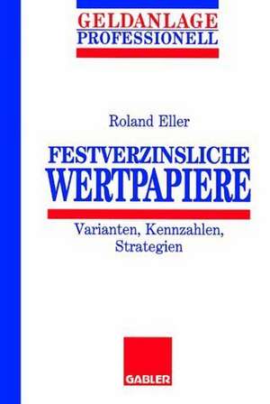 Festverzinsliche Wertpapiere: Varianten, Kennzahlen, Strategien de Roland Eller