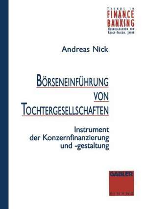 Börseneinführung von Tochtergesellschaften: Instrument zur Konzernfinanzierung und -gestaltung de Andreas Nick