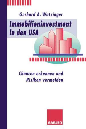 Immobilieninvestment in den USA: Chancen erkennen und Risiken vermeiden de Gerhard A. Watzinger