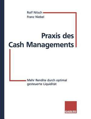 Praxis des Cash Managements: Mehr Rendite durch optimal gesteuerte Liquidität de Rolf Nitsch