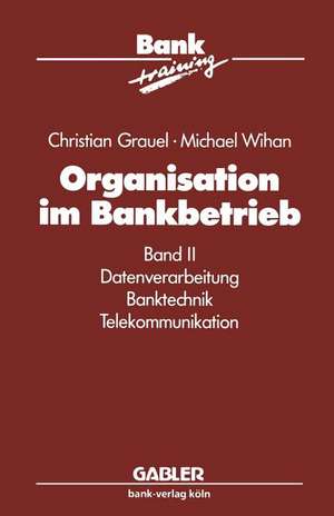 Organisation im Bankbetrieb: Band II: Datenverarbeitung Banktechnik Telekommunikation de C. Grauel