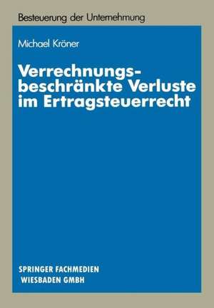 Verrechnungsbeschränkte Verluste im Ertragsteuerrecht: Materiellrechtliche Grundlagen und systematische Gestaltungssuche de Michael Kröner