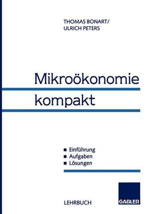 Mikroökonomie kompakt: Einführung, Aufgaben, Lösungen de Thomas Bonart