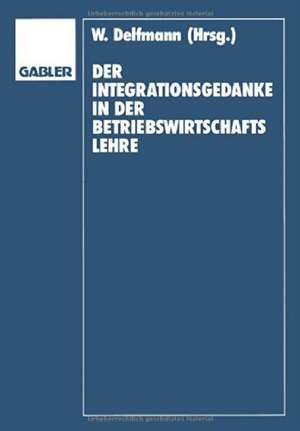 Der Integrationsgedanke in der Betriebswirtschaftslehre: Helmut Koch zum 70. Geburtstag de Werner Delfmann