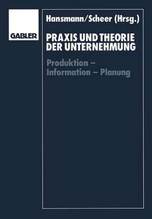 Praxis und Theorie der Unternehmung: Produktion — Information — Planung de Karl-Werner Hansmann