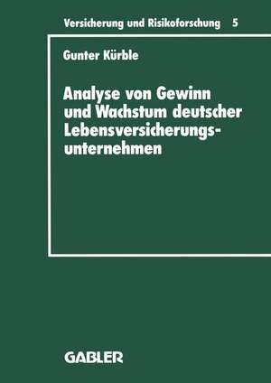 Analyse von Gewinn und Wachstum deutscher Lebensversicherungsunternehmen: Ein Beitrag zur empirischen Theorie der Versicherung de Gunter Kürble