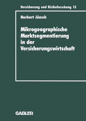 Mikrogeographische Marktsegmentierung in der Versicherungswirtschaft: Ein Instrument zur Analyse und Steuerung de Norbert Jänsch