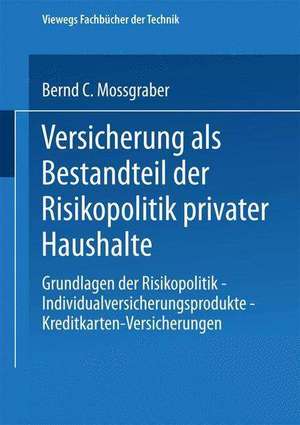 Versicherung als Bestandteil der Risikopolitik privater Haushalte: Grundlagen der Risikopolitik — Individualversicherungsprodukte — Kreditkarten-Versicherungen de Bernd C. Mossgraber