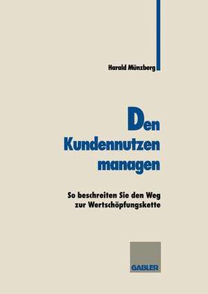 Den Kundennutzen managen: So beschreiten sie den Weg zur Wertschöpfungskette de Harald Münzberg