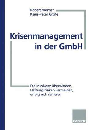 Krisenmanagement in der GmbH: Die Insolvenz überwinden, Haftungsrisiken vermeiden, erfolgreich sanieren de Robert Weimar