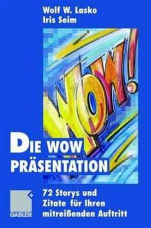 Die Wow-Präsentation: 72 Stories und Zitate für Ihren mitreißenden Auftritt de Wolf Lasko